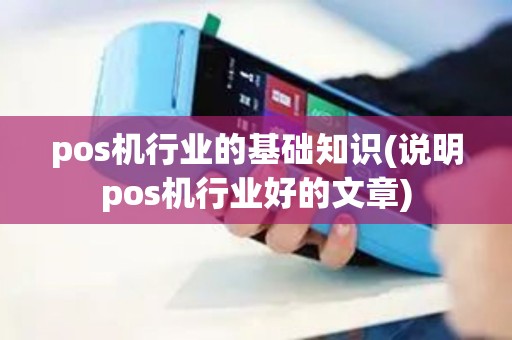 pos机行业的基础知识(说明pos机行业好的文章)