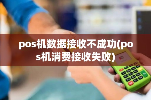 pos机数据接收不成功(pos机消费接收失败)