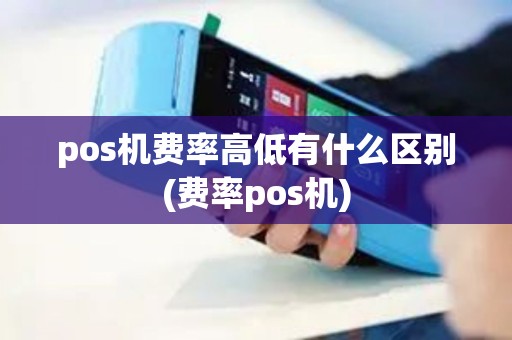 pos机费率高低有什么区别(费率pos机)