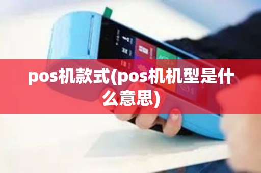 pos机款式(pos机机型是什么意思)