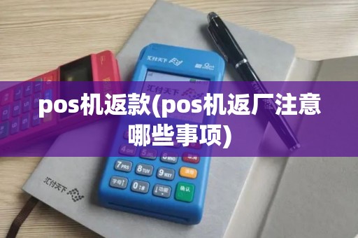 pos机返款(pos机返厂注意哪些事项)