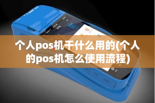 个人pos机干什么用的(个人的pos机怎么使用流程)