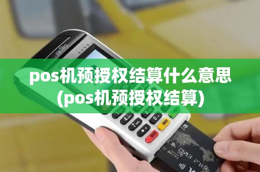 pos机预授权结算什么意思(pos机预授权结算)