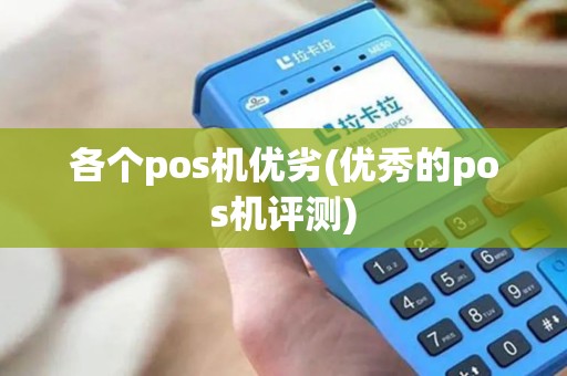 各个pos机优劣(优秀的pos机评测)