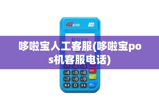 哆啦宝人工客服(哆啦宝pos机客服电话)