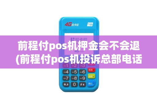 前程付pos机押金会不会退(前程付pos机投诉总部电话)