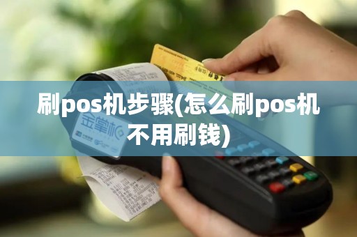 刷pos机步骤(怎么刷pos机不用刷钱)