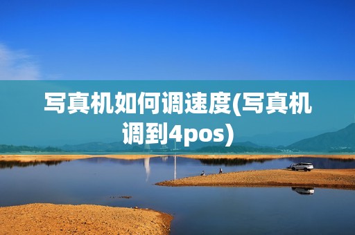 写真机如何调速度(写真机调到4pos)