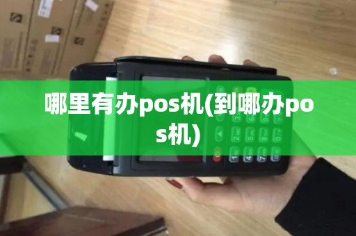 哪里有办pos机(到哪办pos机)