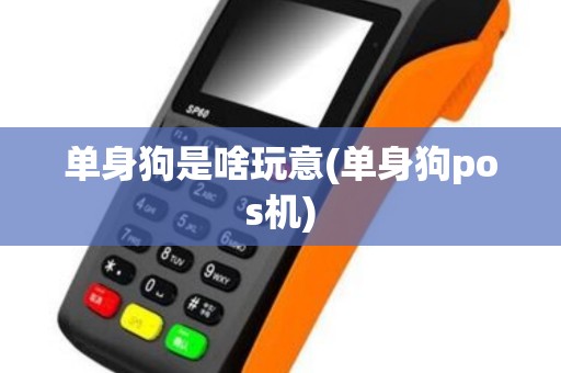 单身狗是啥玩意(单身狗pos机)