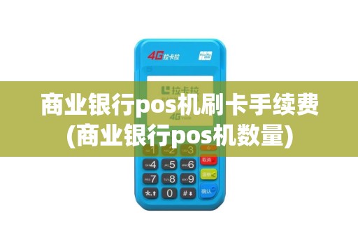 商业银行pos机刷卡手续费(商业银行pos机数量)