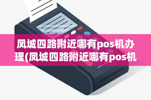 凤城四路附近哪有pos机办理(凤城四路附近哪有pos机)