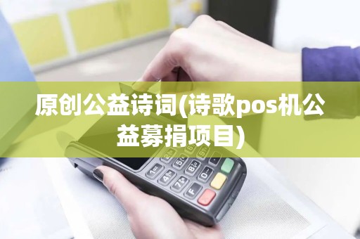 原创公益诗词(诗歌pos机公益募捐项目)