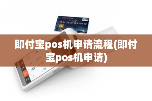 即付宝pos机申请流程(即付宝pos机申请)