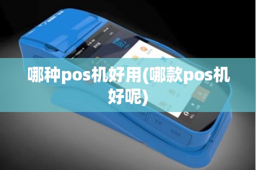 哪种pos机好用(哪款pos机好呢)