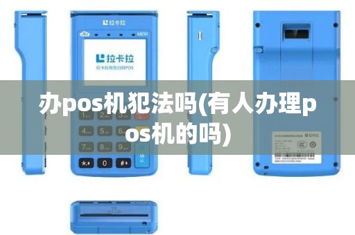 办pos机犯法吗(有人办理pos机的吗)