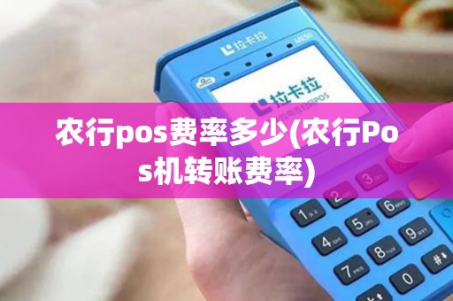 农行pos费率多少(农行Pos机转账费率)