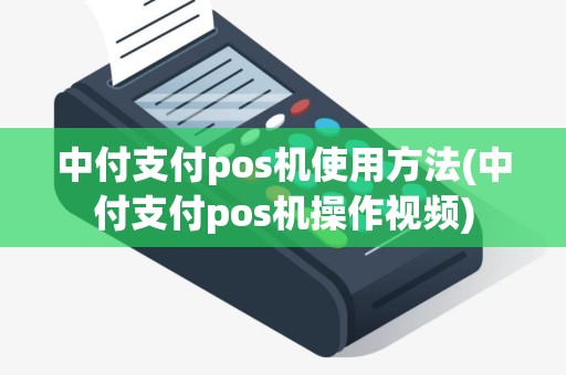 中付支付pos机使用方法(中付支付pos机操作视频)