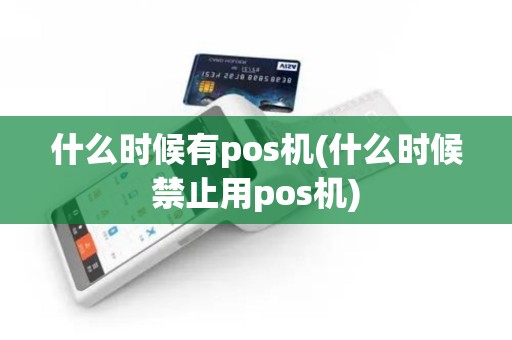 什么时候有pos机(什么时候禁止用pos机)