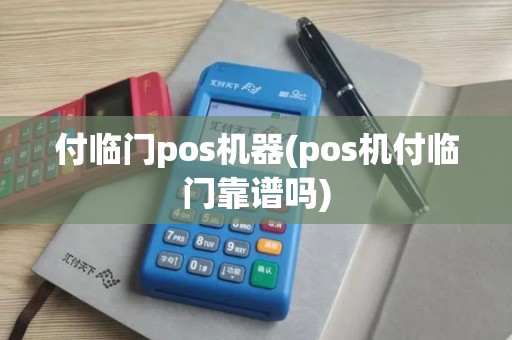 付临门pos机器(pos机付临门靠谱吗)