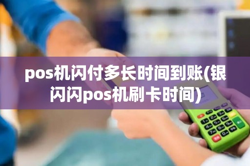 pos机闪付多长时间到账(银闪闪pos机刷卡时间)