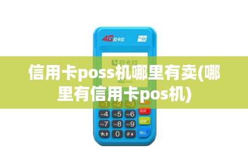 信用卡poss机哪里有卖(哪里有信用卡pos机)