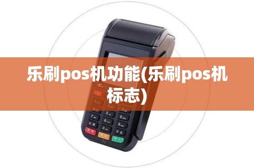 乐刷pos机功能(乐刷pos机标志)