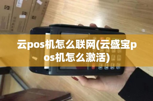 云pos机怎么联网(云盛宝pos机怎么激活)