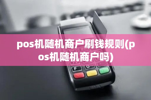 pos机随机商户刷钱规则(pos机随机商户吗)