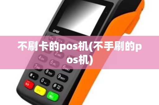不刷卡的pos机(不手刷的pos机)
