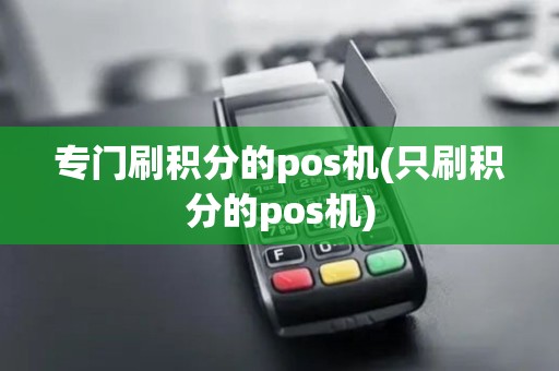 专门刷积分的pos机(只刷积分的pos机)