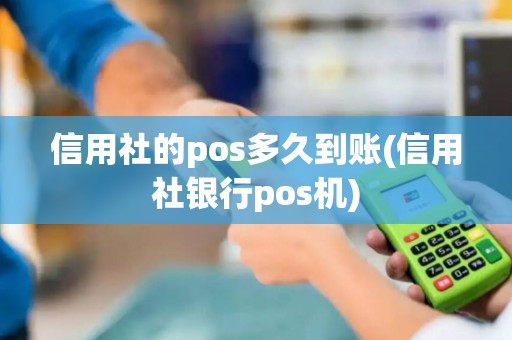 信用社的pos多久到账(信用社银行pos机)