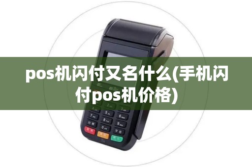 pos机闪付又名什么(手机闪付pos机价格)