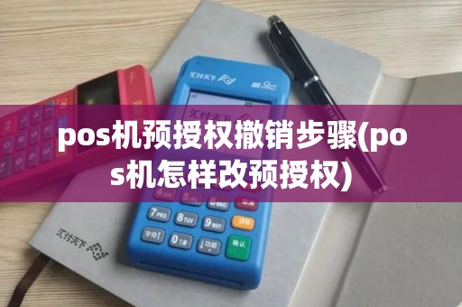pos机预授权撤销步骤(pos机怎样改预授权)