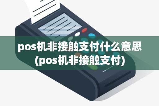 pos机非接触支付什么意思(pos机非接触支付)