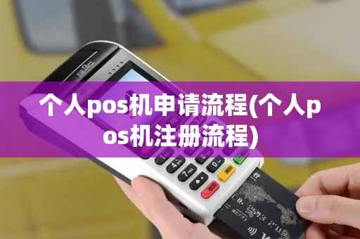 个人pos机申请流程(个人pos机注册流程)