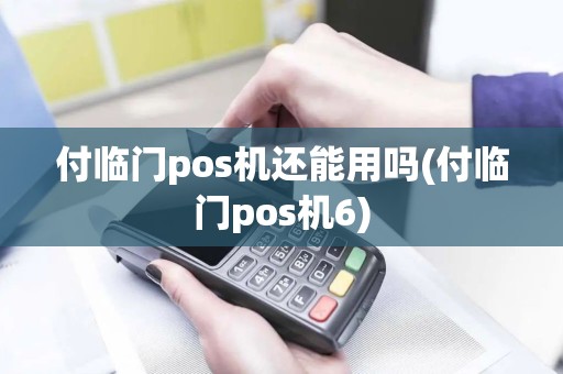 付临门pos机还能用吗(付临门pos机6)