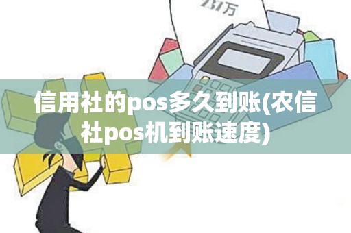 信用社的pos多久到账(农信社pos机到账速度)