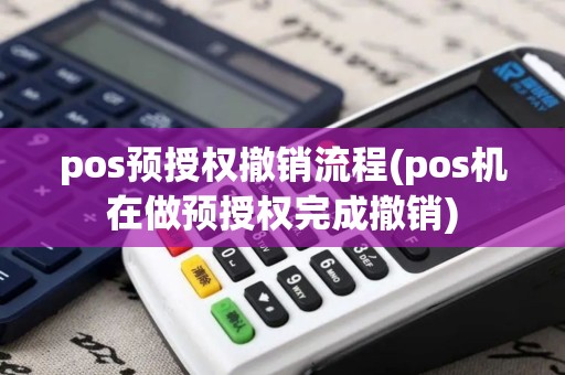 pos预授权撤销流程(pos机在做预授权完成撤销)