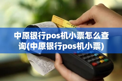 中原银行pos机小票怎么查询(中原银行pos机小票)