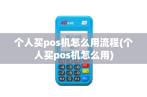 个人买pos机怎么用流程(个人买pos机怎么用)