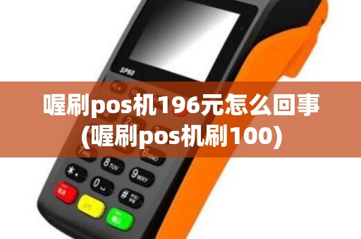 喔刷pos机196元怎么回事(喔刷pos机刷100)