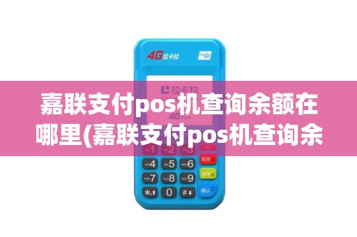 嘉联支付pos机查询余额在哪里(嘉联支付pos机查询余额)