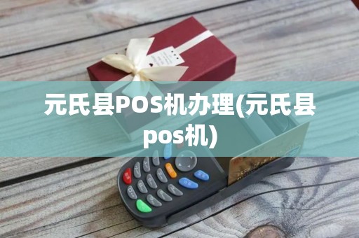 元氏县POS机办理(元氏县pos机)