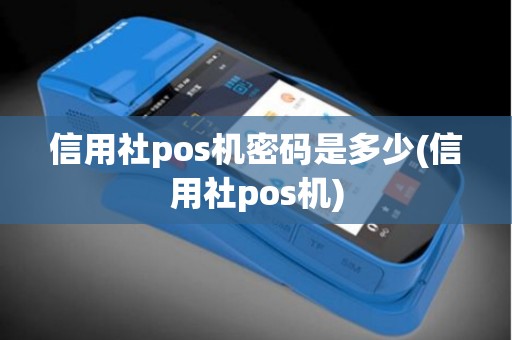 信用社pos机密码是多少(信用社pos机)
