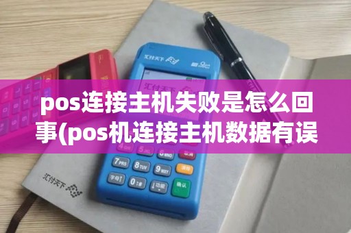 pos连接主机失败是怎么回事(pos机连接主机数据有误)