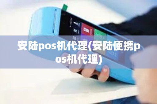 安陆pos机代理(安陆便携pos机代理)