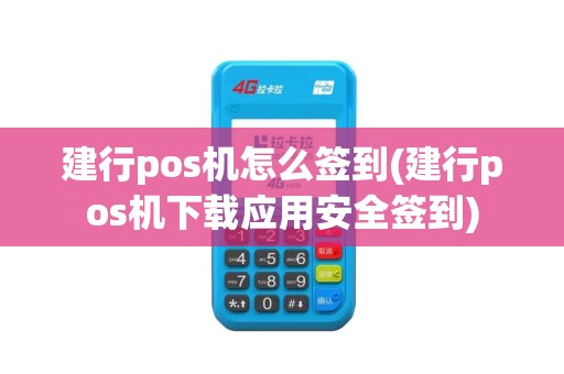 建行pos机怎么签到(建行pos机下载应用安全签到)