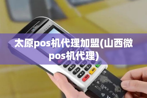 太原pos机代理加盟(山西微pos机代理)