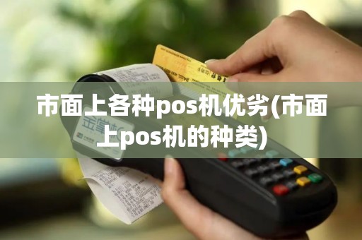 市面上各种pos机优劣(市面上pos机的种类)